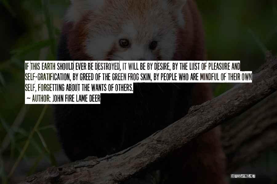 John Fire Lame Deer Quotes: If This Earth Should Ever Be Destroyed, It Will Be By Desire, By The Lust Of Pleasure And Self-gratification, By