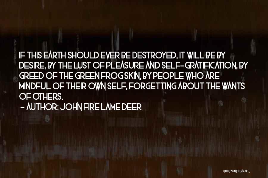 John Fire Lame Deer Quotes: If This Earth Should Ever Be Destroyed, It Will Be By Desire, By The Lust Of Pleasure And Self-gratification, By