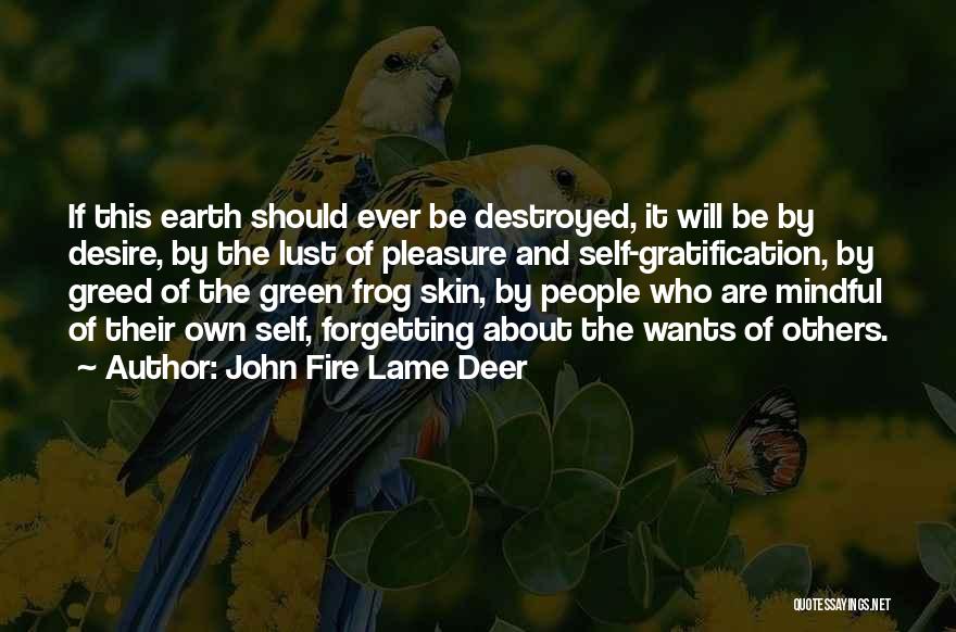 John Fire Lame Deer Quotes: If This Earth Should Ever Be Destroyed, It Will Be By Desire, By The Lust Of Pleasure And Self-gratification, By