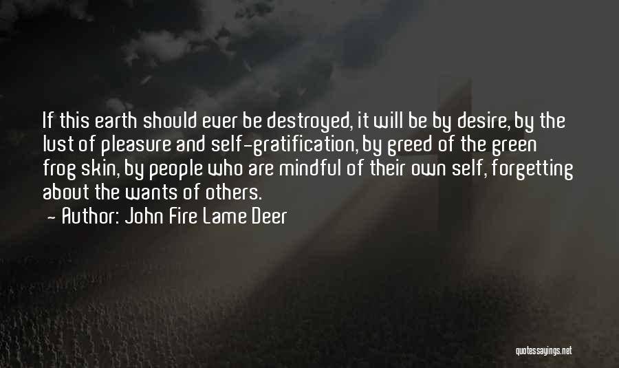 John Fire Lame Deer Quotes: If This Earth Should Ever Be Destroyed, It Will Be By Desire, By The Lust Of Pleasure And Self-gratification, By