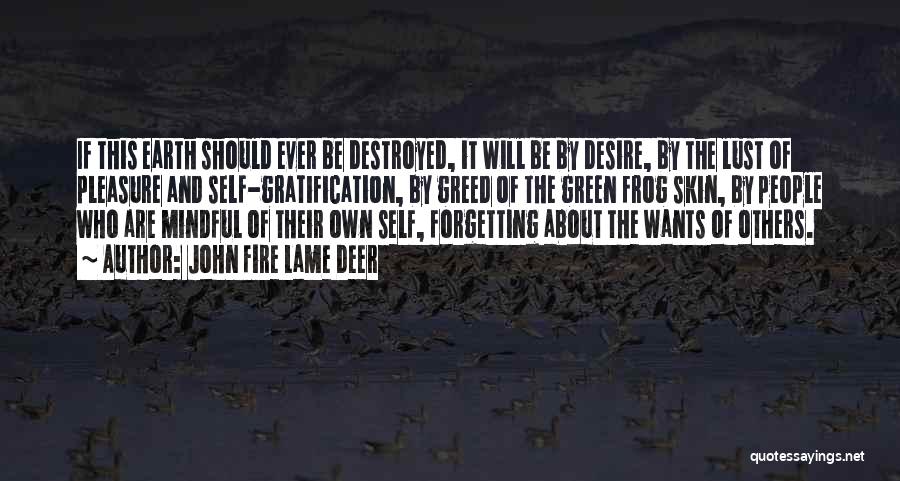 John Fire Lame Deer Quotes: If This Earth Should Ever Be Destroyed, It Will Be By Desire, By The Lust Of Pleasure And Self-gratification, By