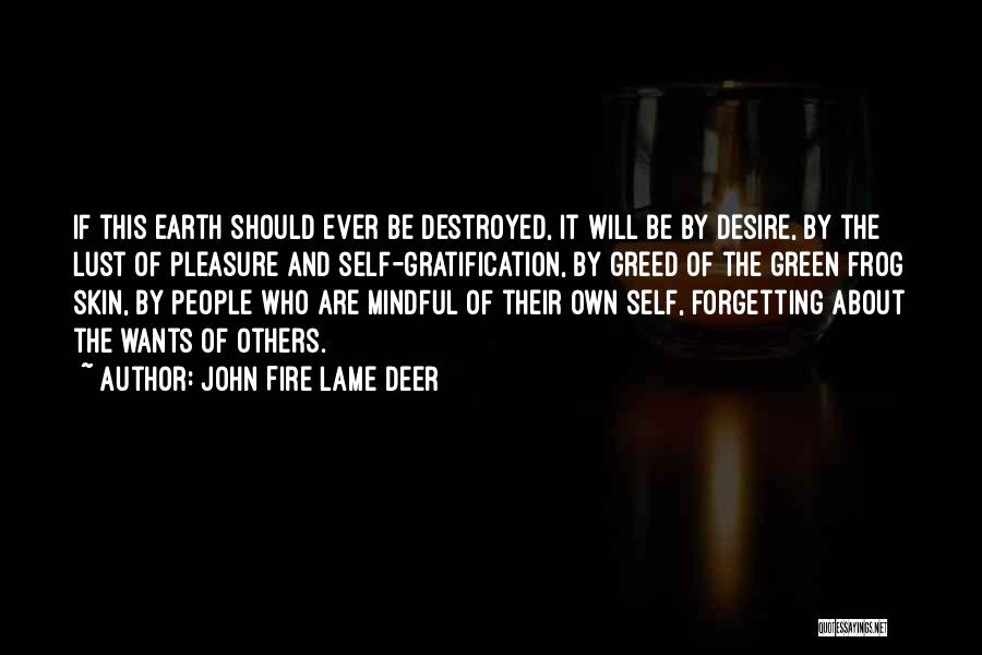 John Fire Lame Deer Quotes: If This Earth Should Ever Be Destroyed, It Will Be By Desire, By The Lust Of Pleasure And Self-gratification, By
