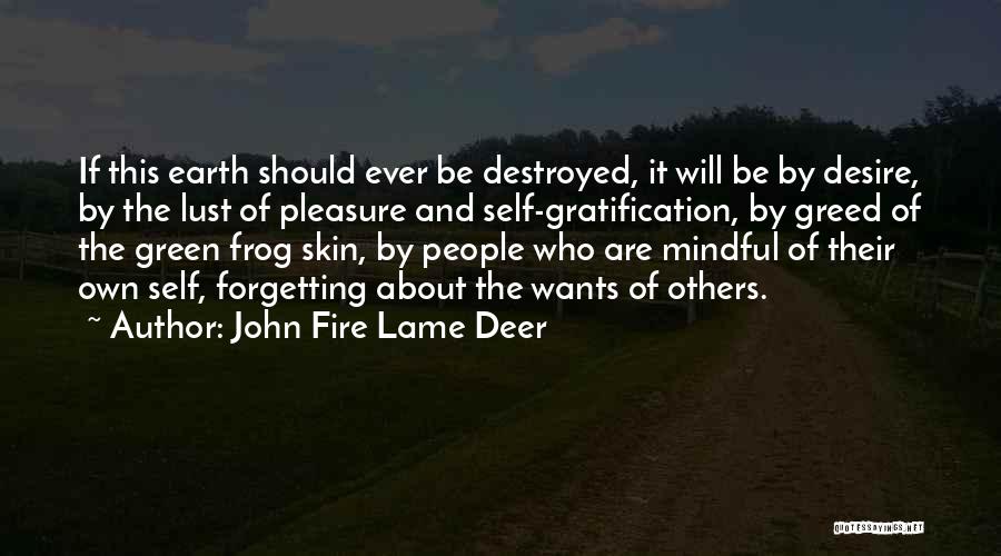 John Fire Lame Deer Quotes: If This Earth Should Ever Be Destroyed, It Will Be By Desire, By The Lust Of Pleasure And Self-gratification, By