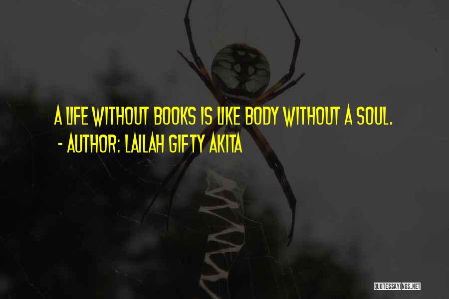 Lailah Gifty Akita Quotes: A Life Without Books Is Like Body Without A Soul.