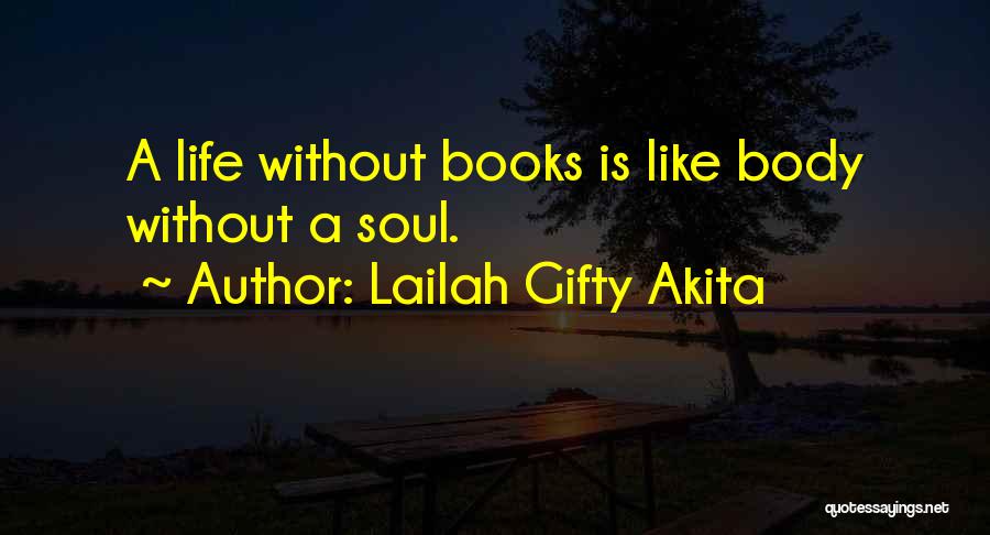 Lailah Gifty Akita Quotes: A Life Without Books Is Like Body Without A Soul.