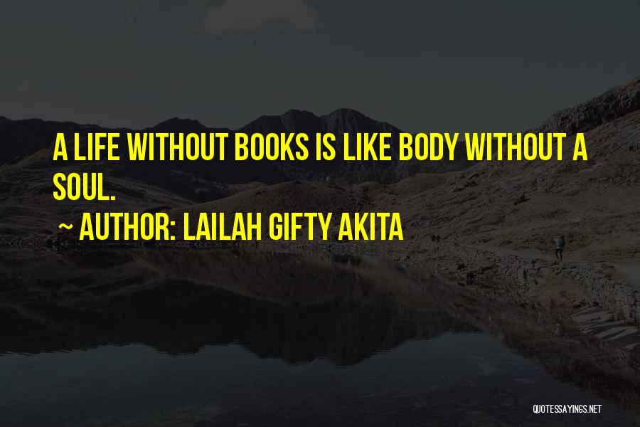 Lailah Gifty Akita Quotes: A Life Without Books Is Like Body Without A Soul.