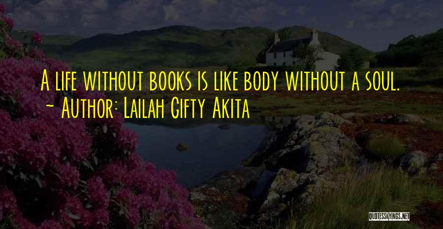 Lailah Gifty Akita Quotes: A Life Without Books Is Like Body Without A Soul.