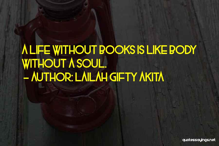 Lailah Gifty Akita Quotes: A Life Without Books Is Like Body Without A Soul.