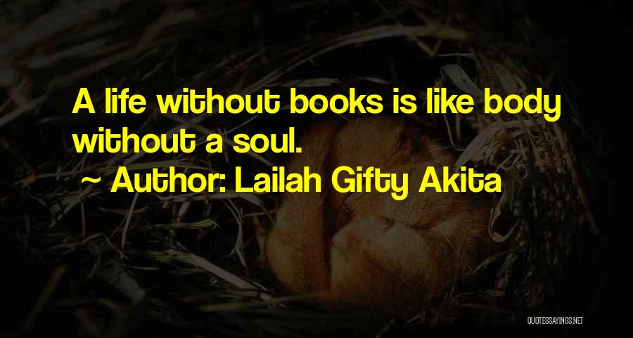 Lailah Gifty Akita Quotes: A Life Without Books Is Like Body Without A Soul.