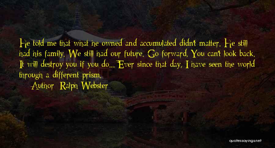 Ralph Webster Quotes: He Told Me That What He Owned And Accumulated Didn't Matter. He Still Had His Family. We Still Had Our