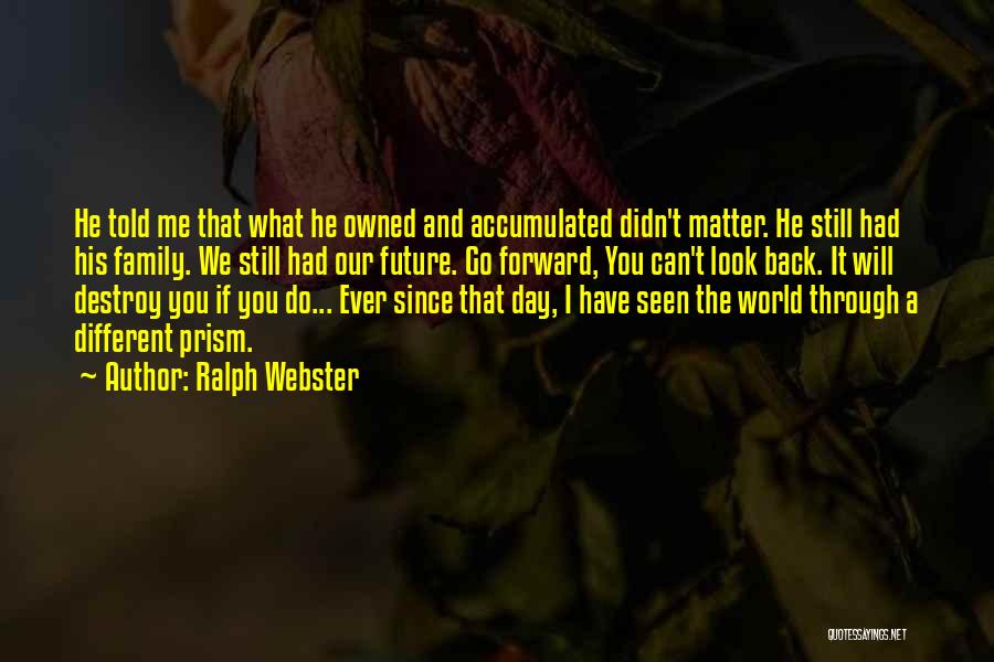 Ralph Webster Quotes: He Told Me That What He Owned And Accumulated Didn't Matter. He Still Had His Family. We Still Had Our