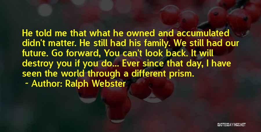 Ralph Webster Quotes: He Told Me That What He Owned And Accumulated Didn't Matter. He Still Had His Family. We Still Had Our