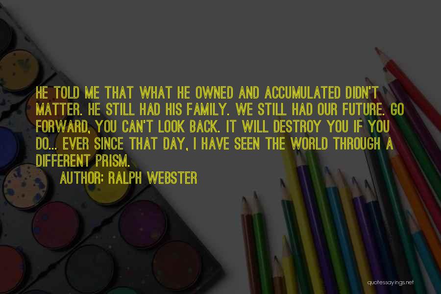 Ralph Webster Quotes: He Told Me That What He Owned And Accumulated Didn't Matter. He Still Had His Family. We Still Had Our