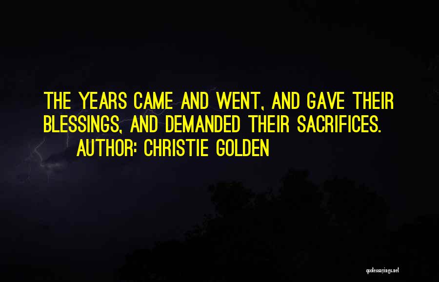 Christie Golden Quotes: The Years Came And Went, And Gave Their Blessings, And Demanded Their Sacrifices.