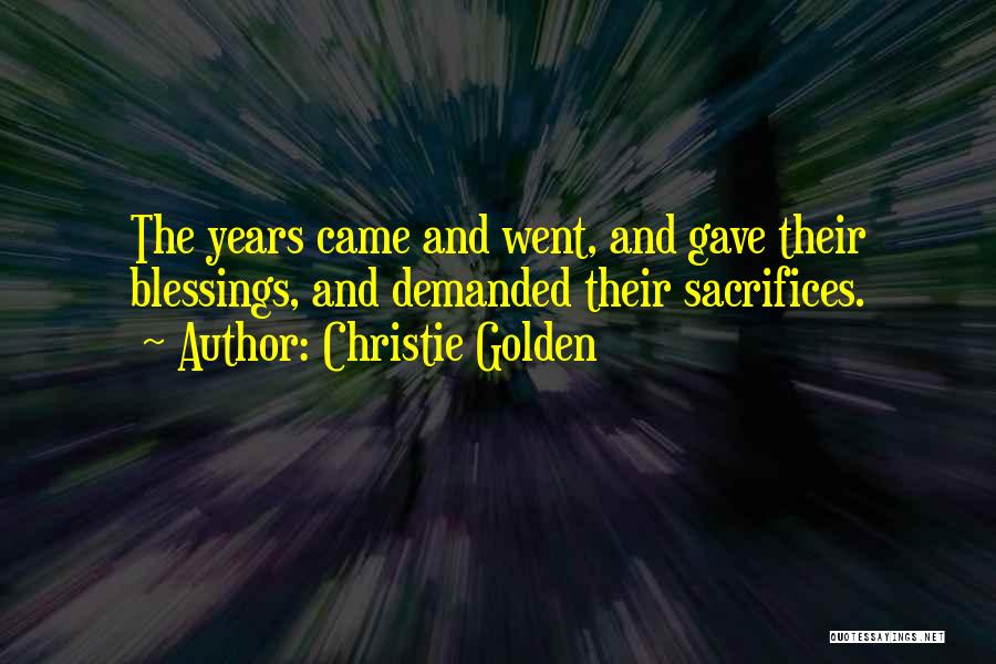 Christie Golden Quotes: The Years Came And Went, And Gave Their Blessings, And Demanded Their Sacrifices.
