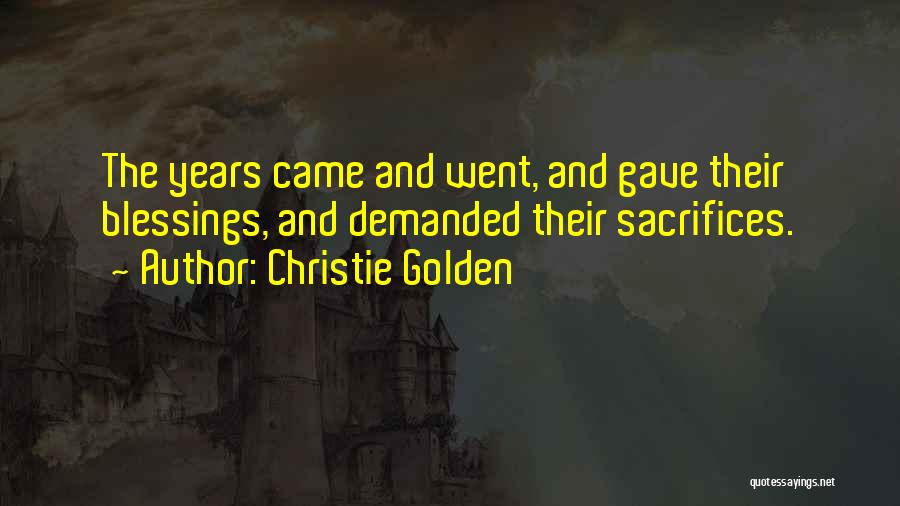Christie Golden Quotes: The Years Came And Went, And Gave Their Blessings, And Demanded Their Sacrifices.