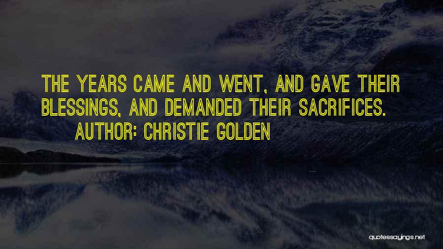Christie Golden Quotes: The Years Came And Went, And Gave Their Blessings, And Demanded Their Sacrifices.