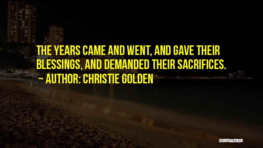 Christie Golden Quotes: The Years Came And Went, And Gave Their Blessings, And Demanded Their Sacrifices.