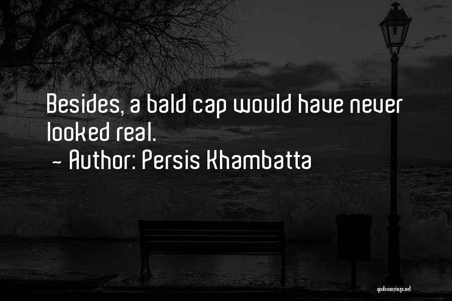 Persis Khambatta Quotes: Besides, A Bald Cap Would Have Never Looked Real.