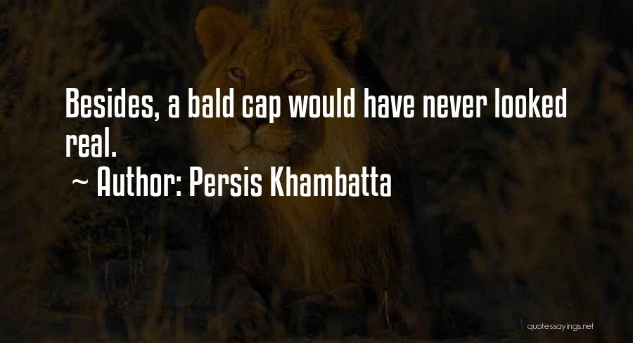 Persis Khambatta Quotes: Besides, A Bald Cap Would Have Never Looked Real.