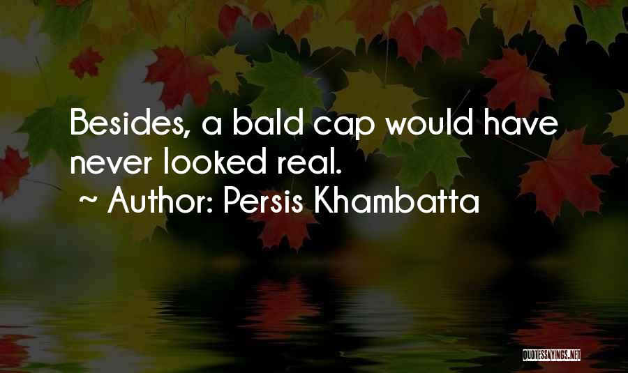 Persis Khambatta Quotes: Besides, A Bald Cap Would Have Never Looked Real.