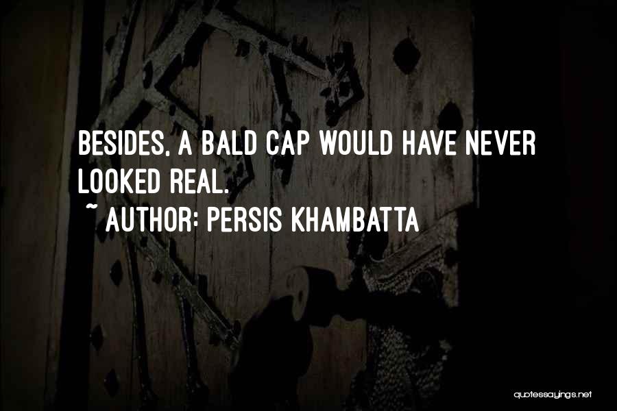 Persis Khambatta Quotes: Besides, A Bald Cap Would Have Never Looked Real.