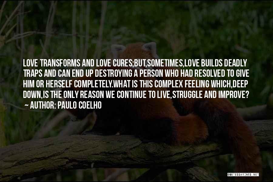 Paulo Coelho Quotes: Love Transforms And Love Cures;but,sometimes,love Builds Deadly Traps And Can End Up Destroying A Person Who Had Resolved To Give