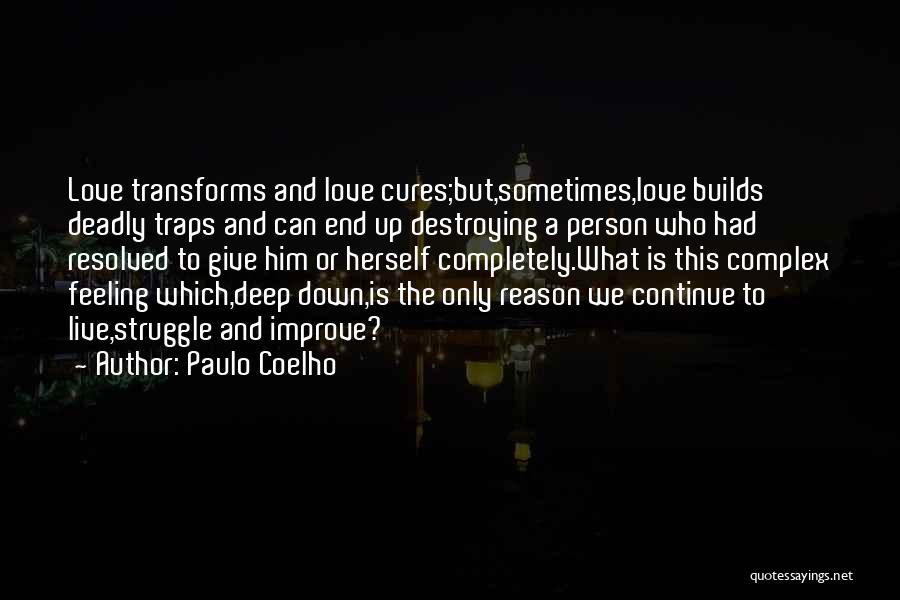 Paulo Coelho Quotes: Love Transforms And Love Cures;but,sometimes,love Builds Deadly Traps And Can End Up Destroying A Person Who Had Resolved To Give