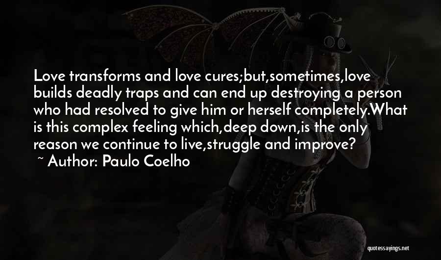 Paulo Coelho Quotes: Love Transforms And Love Cures;but,sometimes,love Builds Deadly Traps And Can End Up Destroying A Person Who Had Resolved To Give