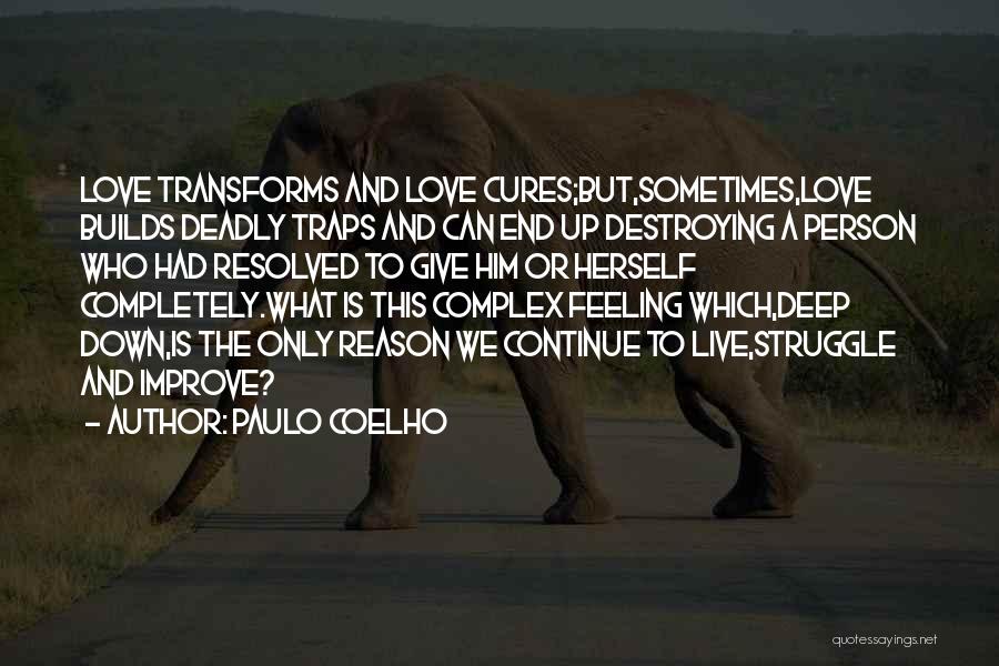 Paulo Coelho Quotes: Love Transforms And Love Cures;but,sometimes,love Builds Deadly Traps And Can End Up Destroying A Person Who Had Resolved To Give