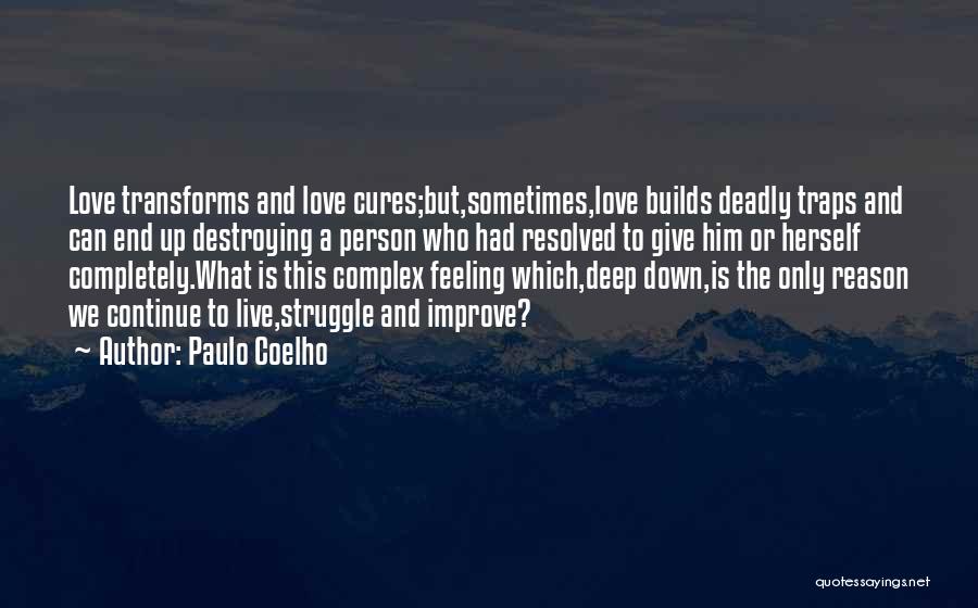 Paulo Coelho Quotes: Love Transforms And Love Cures;but,sometimes,love Builds Deadly Traps And Can End Up Destroying A Person Who Had Resolved To Give