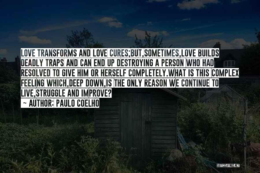 Paulo Coelho Quotes: Love Transforms And Love Cures;but,sometimes,love Builds Deadly Traps And Can End Up Destroying A Person Who Had Resolved To Give