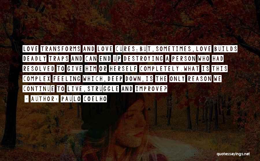 Paulo Coelho Quotes: Love Transforms And Love Cures;but,sometimes,love Builds Deadly Traps And Can End Up Destroying A Person Who Had Resolved To Give