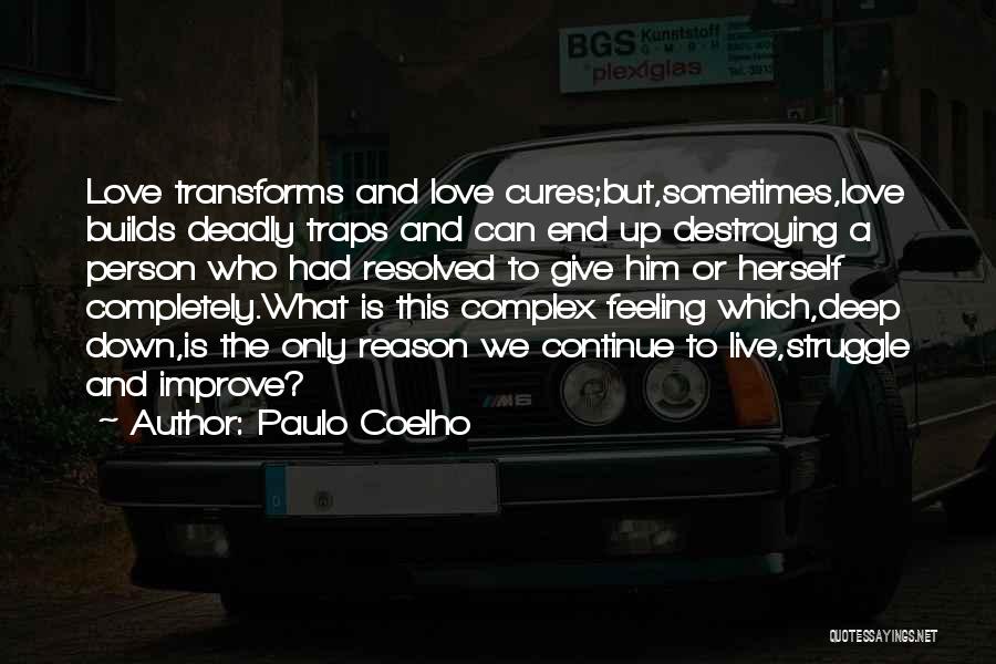 Paulo Coelho Quotes: Love Transforms And Love Cures;but,sometimes,love Builds Deadly Traps And Can End Up Destroying A Person Who Had Resolved To Give