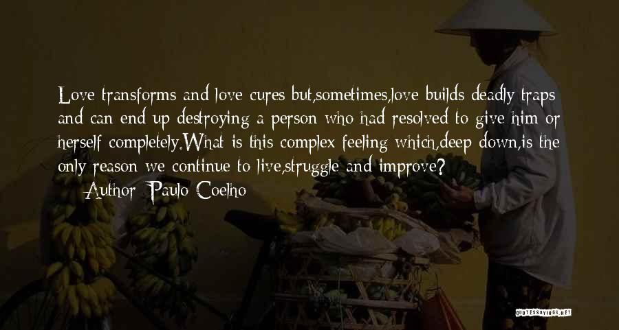 Paulo Coelho Quotes: Love Transforms And Love Cures;but,sometimes,love Builds Deadly Traps And Can End Up Destroying A Person Who Had Resolved To Give