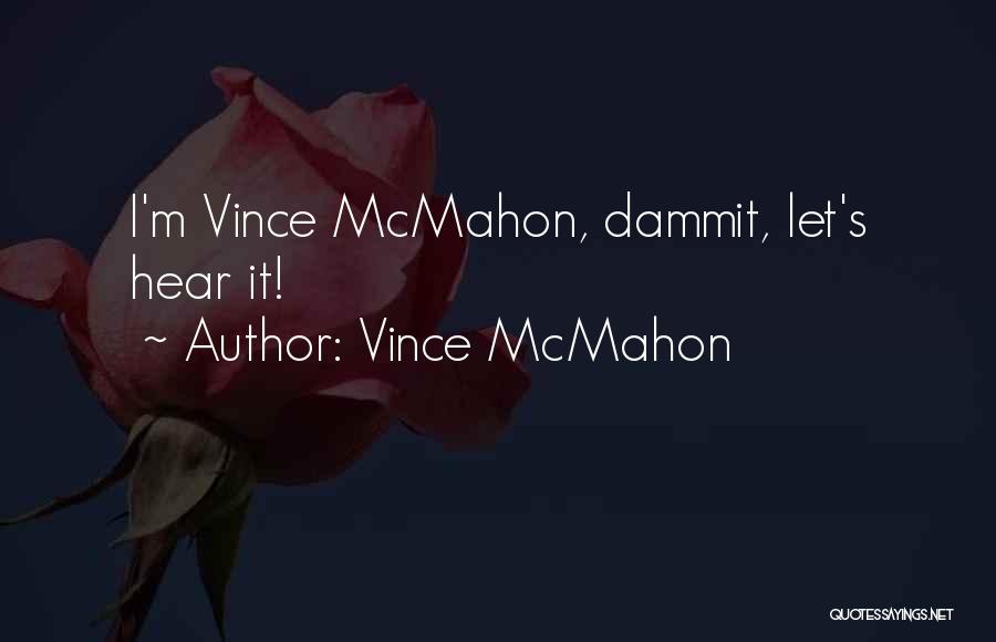 Vince McMahon Quotes: I'm Vince Mcmahon, Dammit, Let's Hear It!