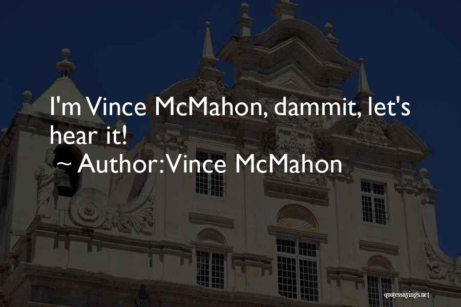 Vince McMahon Quotes: I'm Vince Mcmahon, Dammit, Let's Hear It!