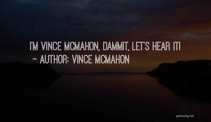 Vince McMahon Quotes: I'm Vince Mcmahon, Dammit, Let's Hear It!