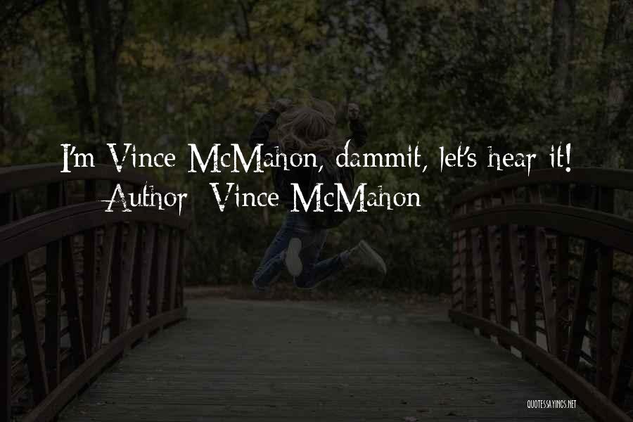 Vince McMahon Quotes: I'm Vince Mcmahon, Dammit, Let's Hear It!