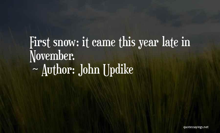 John Updike Quotes: First Snow: It Came This Year Late In November.