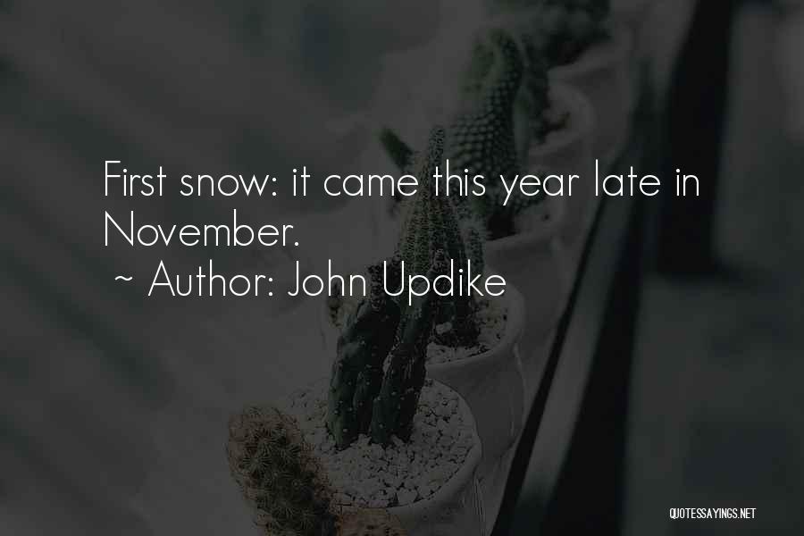 John Updike Quotes: First Snow: It Came This Year Late In November.