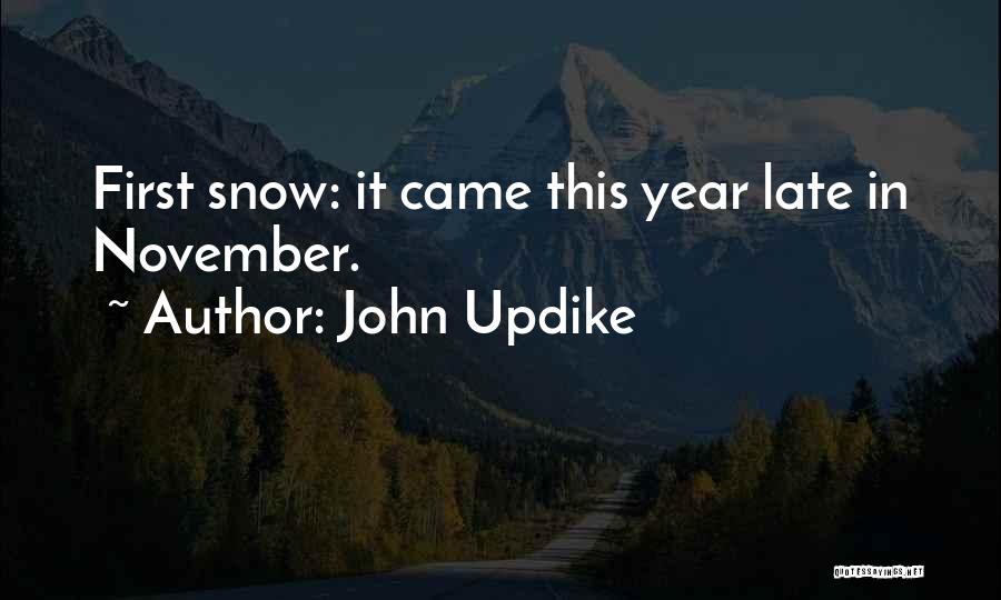 John Updike Quotes: First Snow: It Came This Year Late In November.