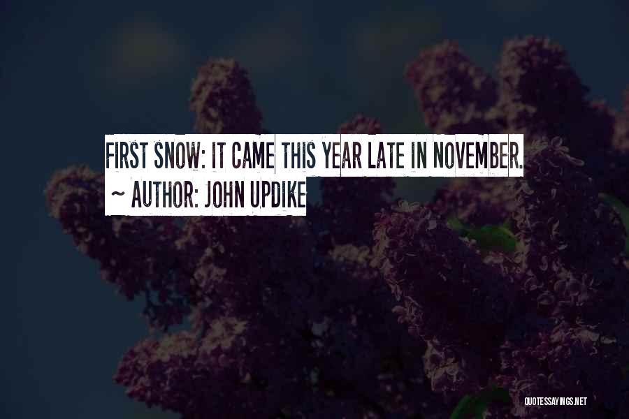 John Updike Quotes: First Snow: It Came This Year Late In November.
