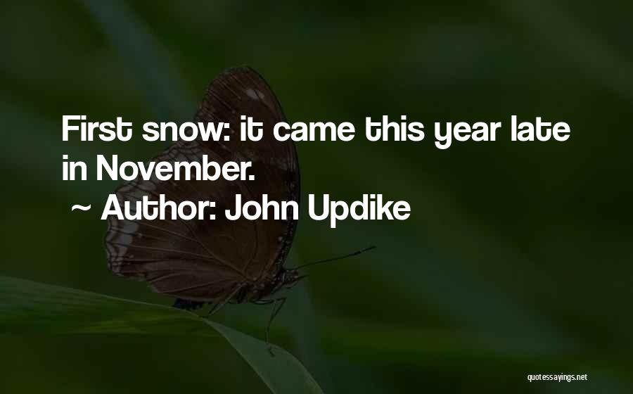 John Updike Quotes: First Snow: It Came This Year Late In November.