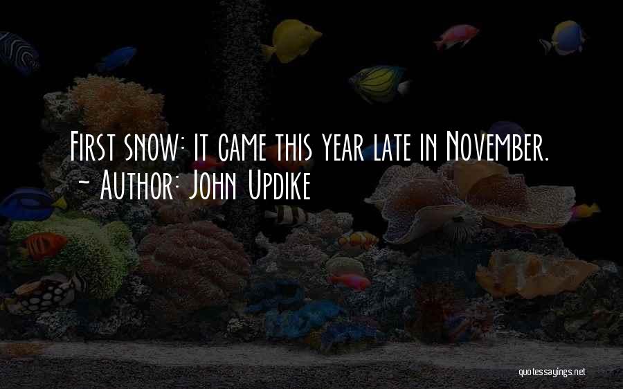 John Updike Quotes: First Snow: It Came This Year Late In November.