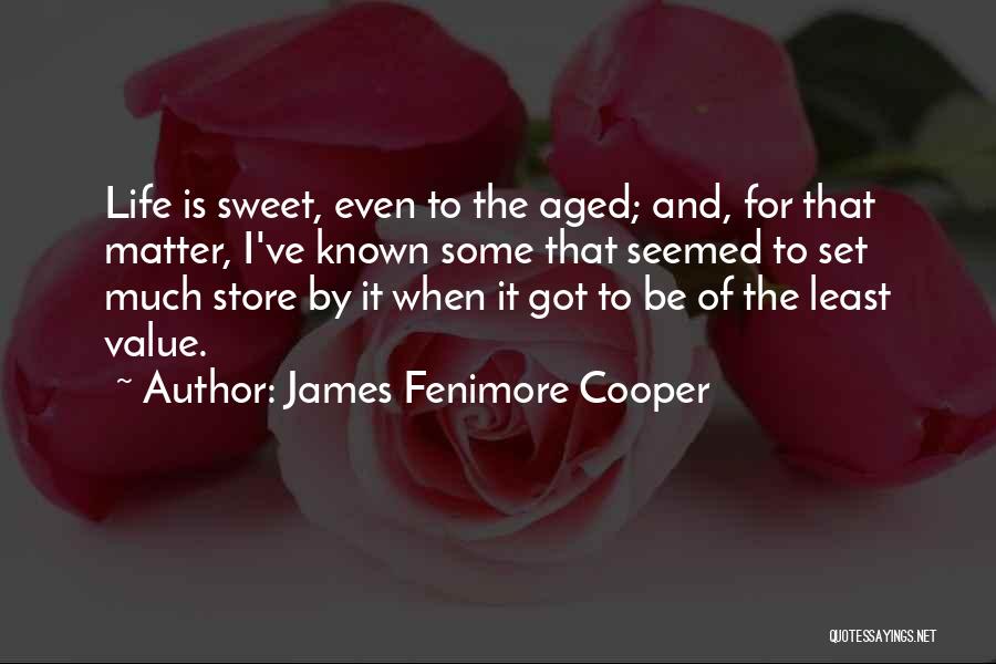 James Fenimore Cooper Quotes: Life Is Sweet, Even To The Aged; And, For That Matter, I've Known Some That Seemed To Set Much Store