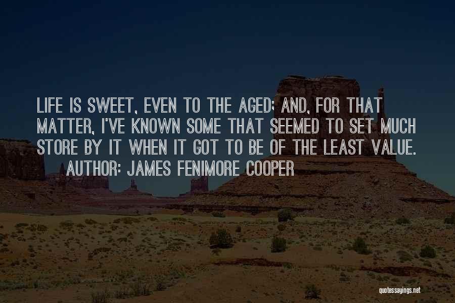 James Fenimore Cooper Quotes: Life Is Sweet, Even To The Aged; And, For That Matter, I've Known Some That Seemed To Set Much Store