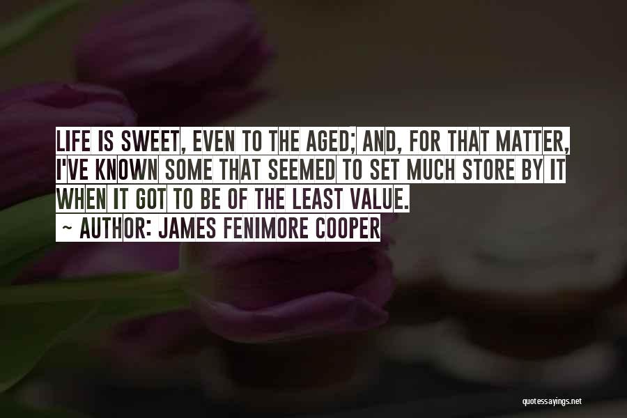 James Fenimore Cooper Quotes: Life Is Sweet, Even To The Aged; And, For That Matter, I've Known Some That Seemed To Set Much Store