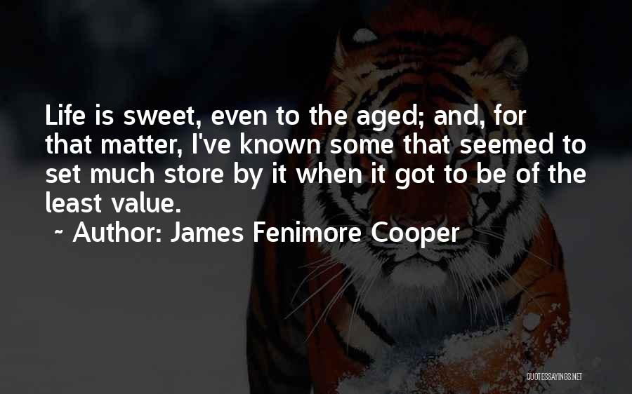 James Fenimore Cooper Quotes: Life Is Sweet, Even To The Aged; And, For That Matter, I've Known Some That Seemed To Set Much Store