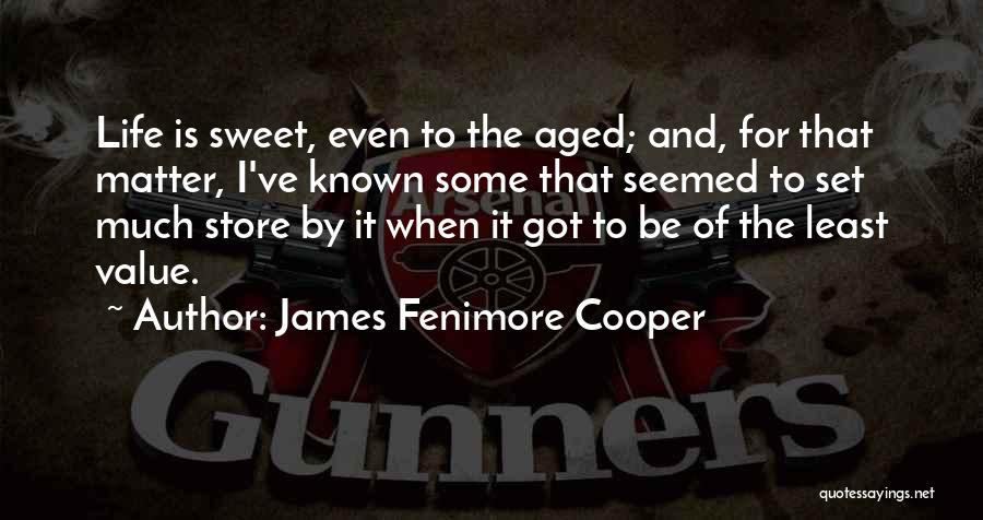 James Fenimore Cooper Quotes: Life Is Sweet, Even To The Aged; And, For That Matter, I've Known Some That Seemed To Set Much Store